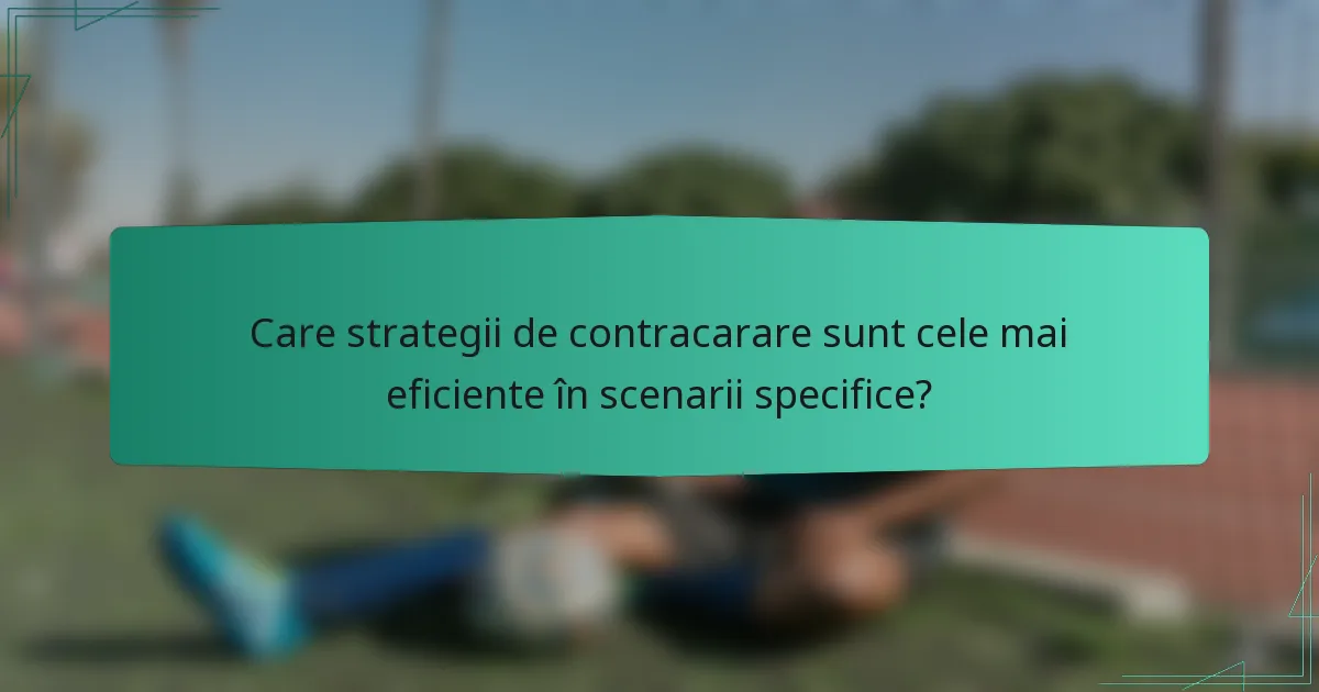 Care strategii de contracarare sunt cele mai eficiente în scenarii specifice?