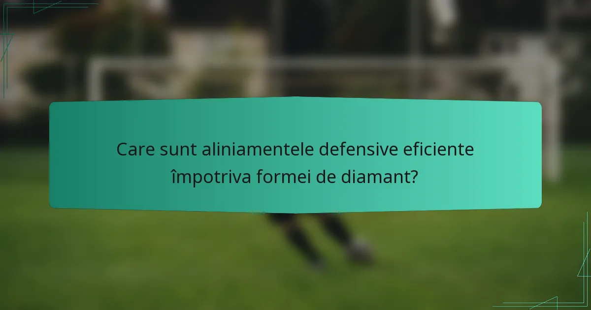 Care sunt aliniamentele defensive eficiente împotriva formei de diamant?