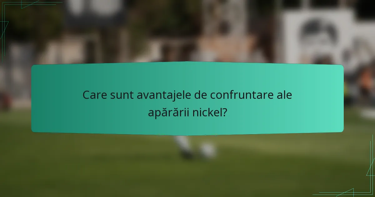Care sunt avantajele de confruntare ale apărării nickel?