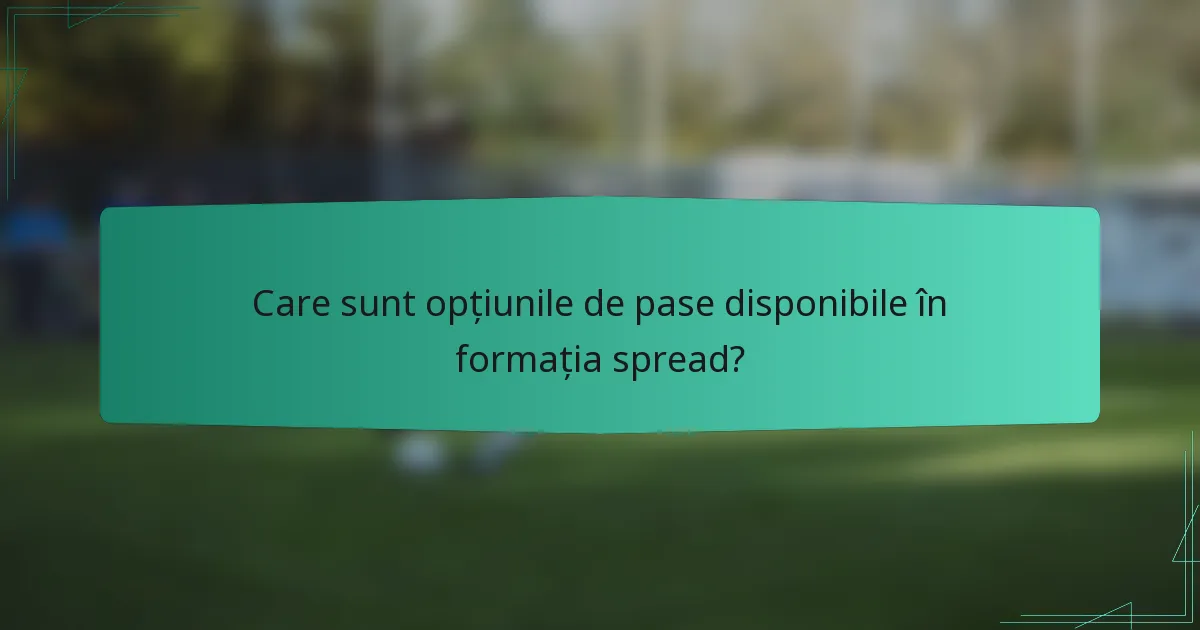 Care sunt opțiunile de pase disponibile în formația spread?