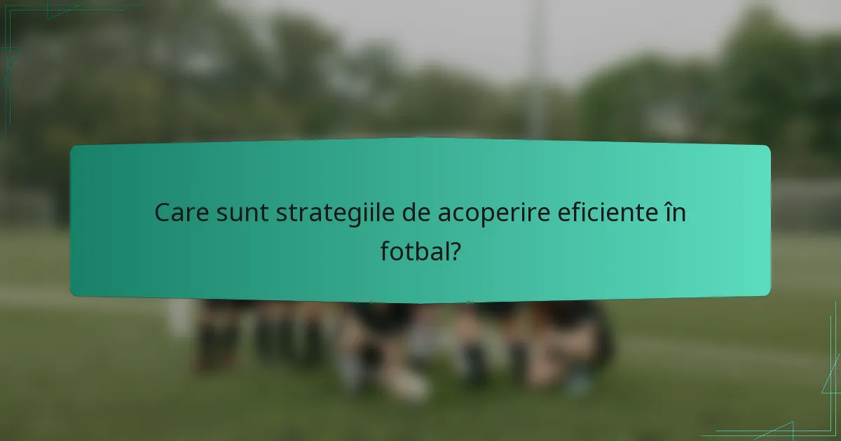 Care sunt strategiile de acoperire eficiente în fotbal?