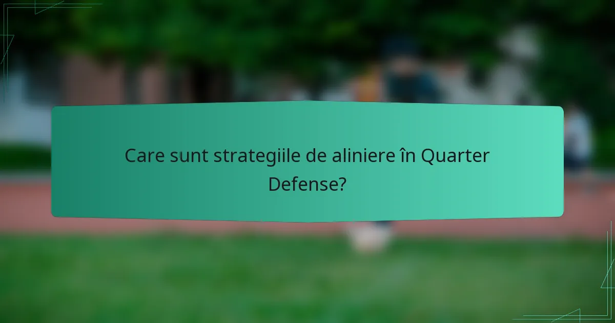 Care sunt strategiile de aliniere în Quarter Defense?