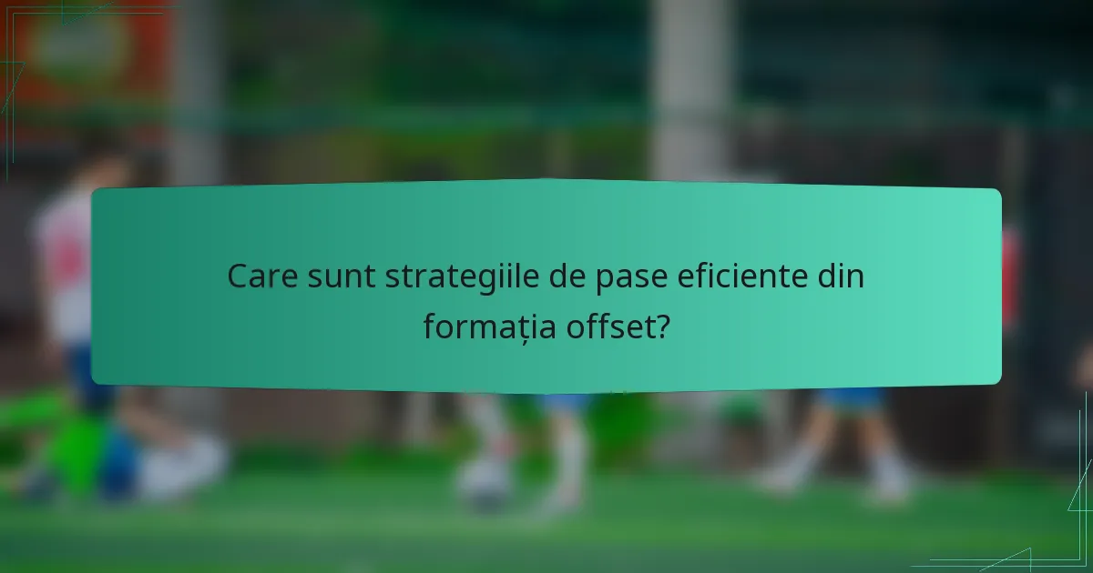 Care sunt strategiile de pase eficiente din formația offset?