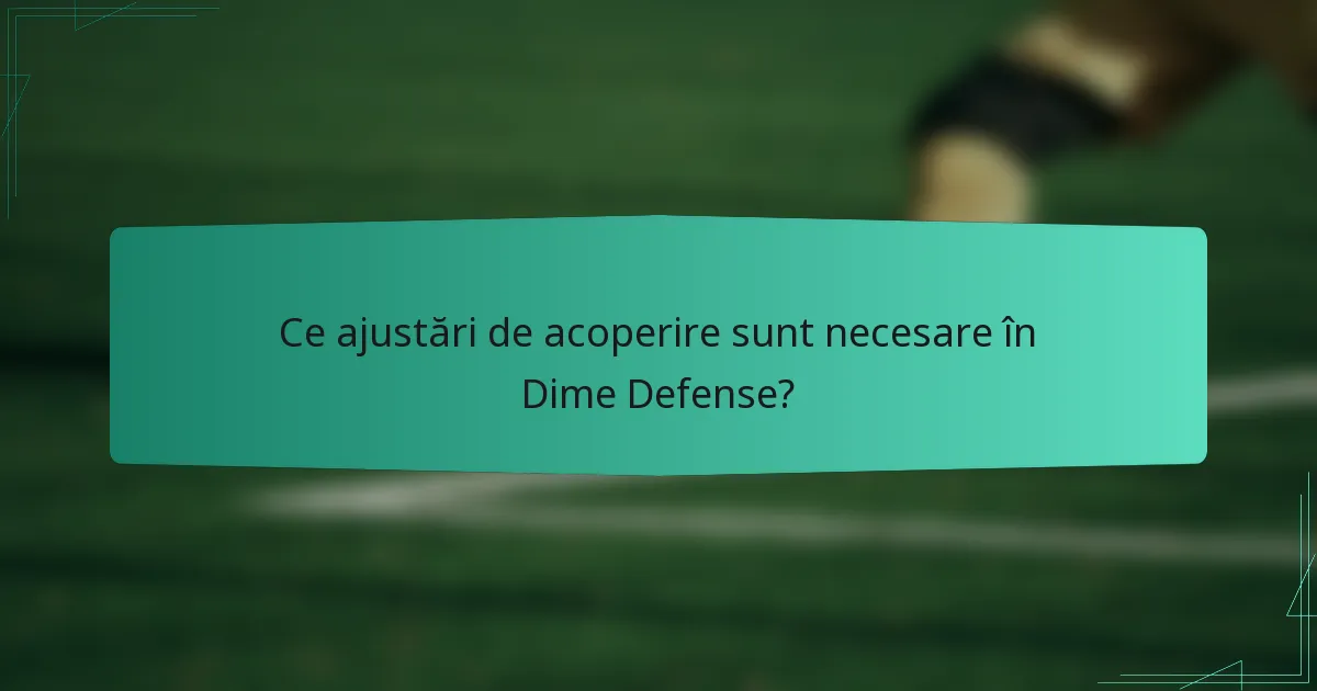 Ce ajustări de acoperire sunt necesare în Dime Defense?