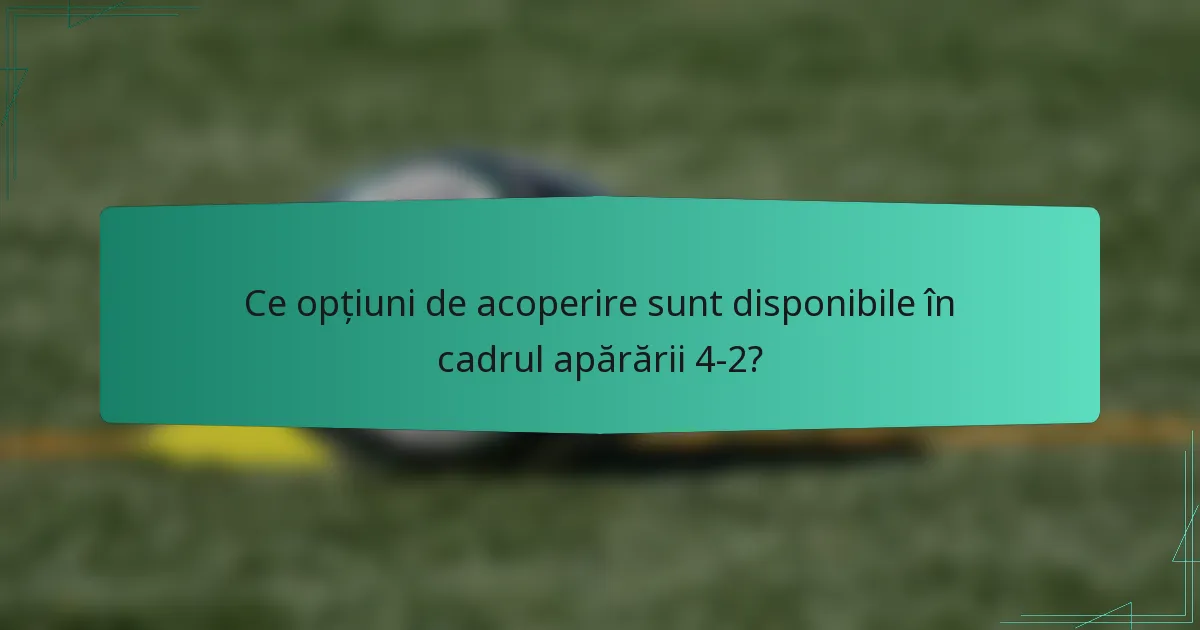 Ce opțiuni de acoperire sunt disponibile în cadrul apărării 4-2?