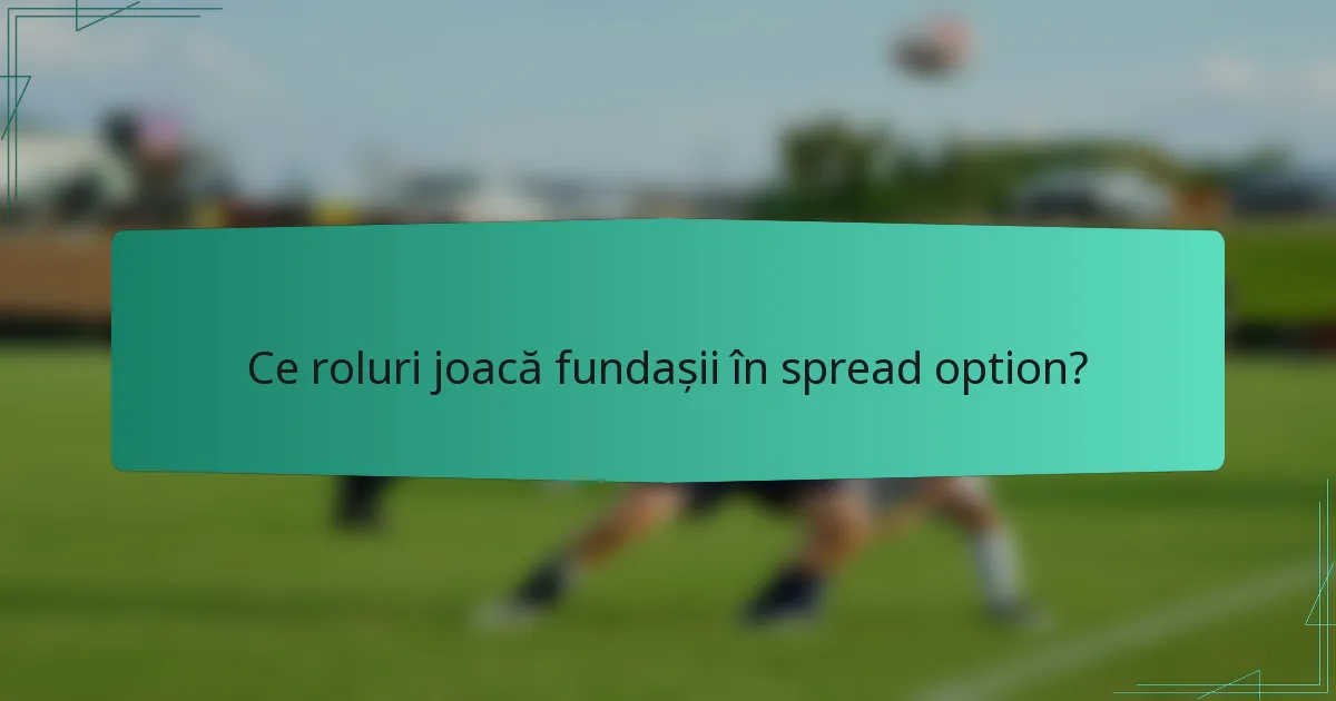 Ce roluri joacă fundașii în spread option?