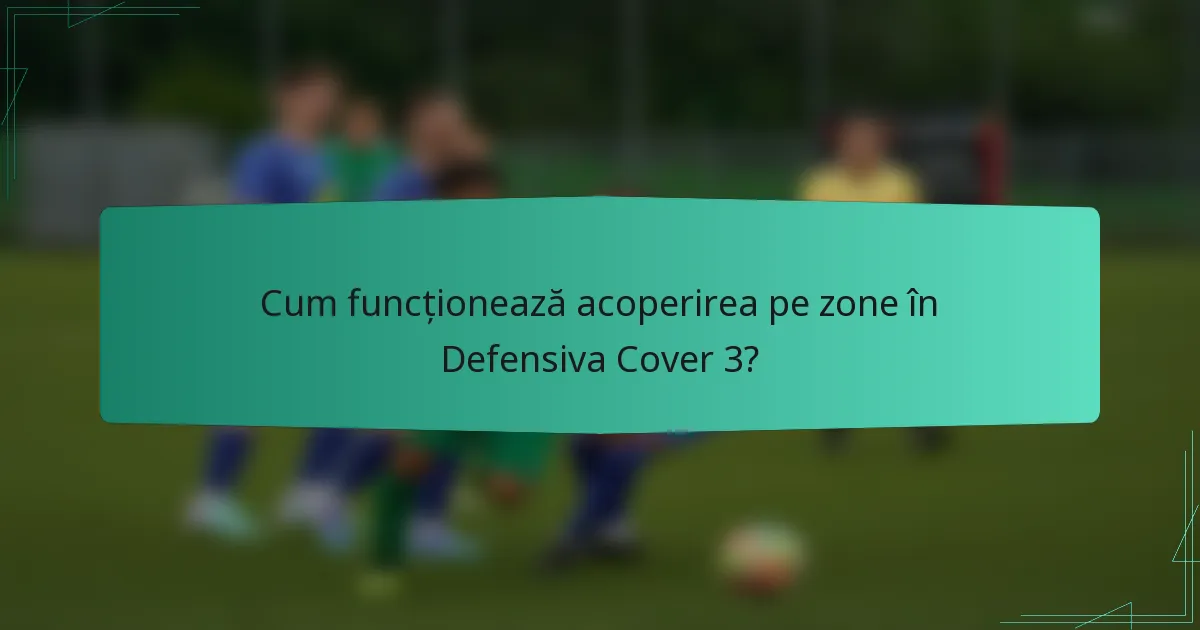 Cum funcționează acoperirea pe zone în Defensiva Cover 3?