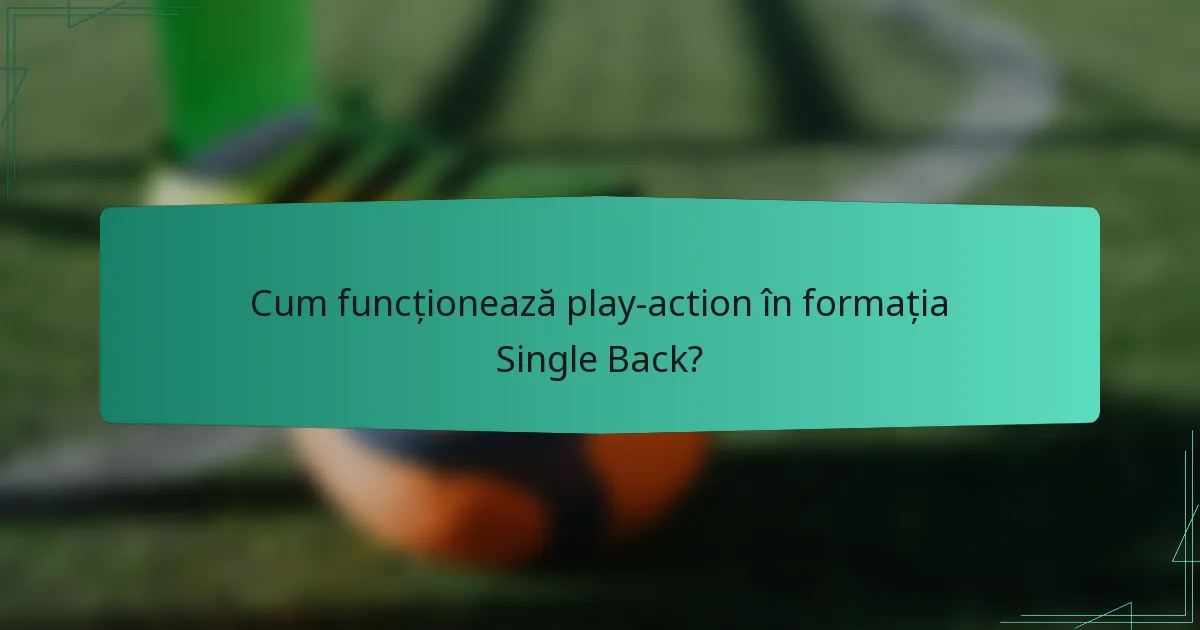 Cum funcționează play-action în formația Single Back?