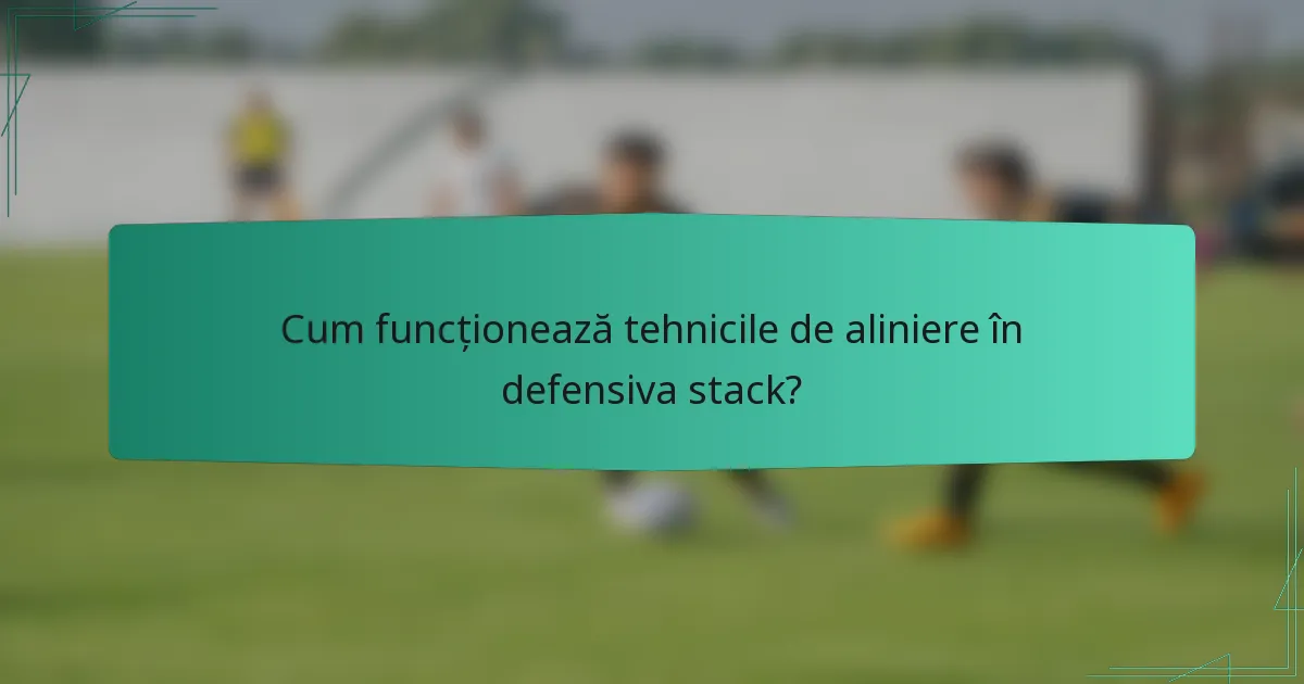 Cum funcționează tehnicile de aliniere în defensiva stack?