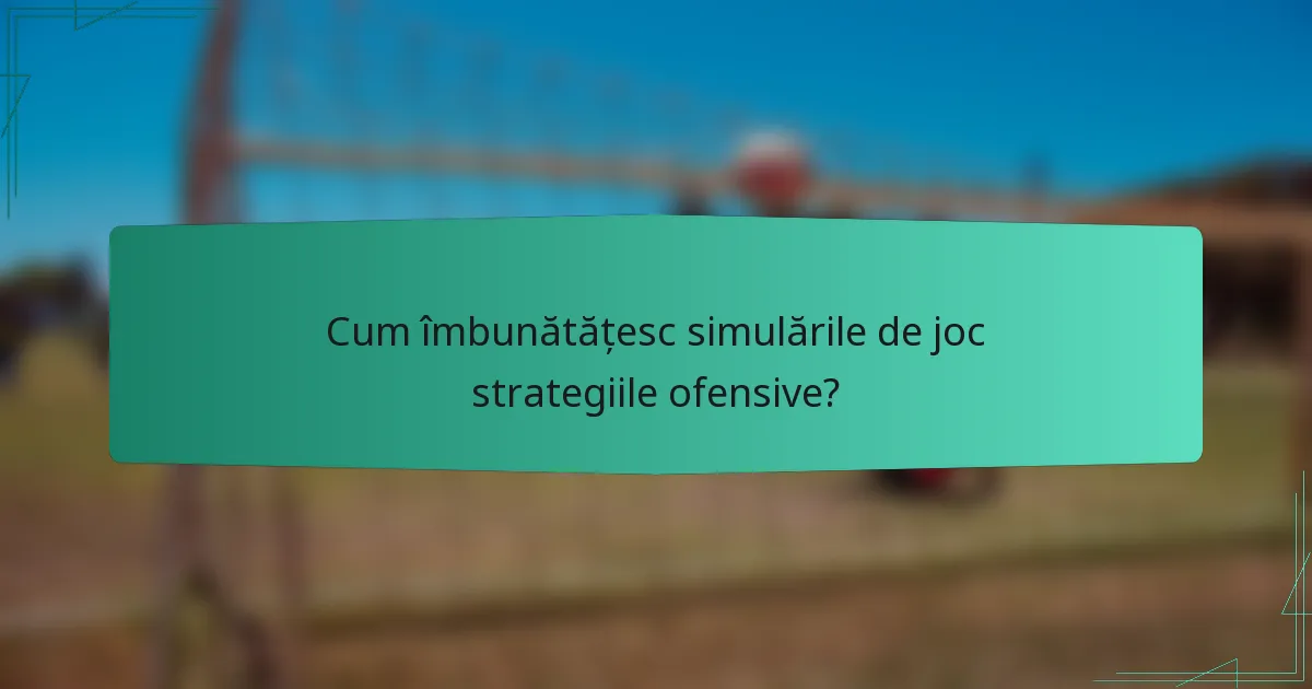 Cum îmbunătățesc simulările de joc strategiile ofensive?