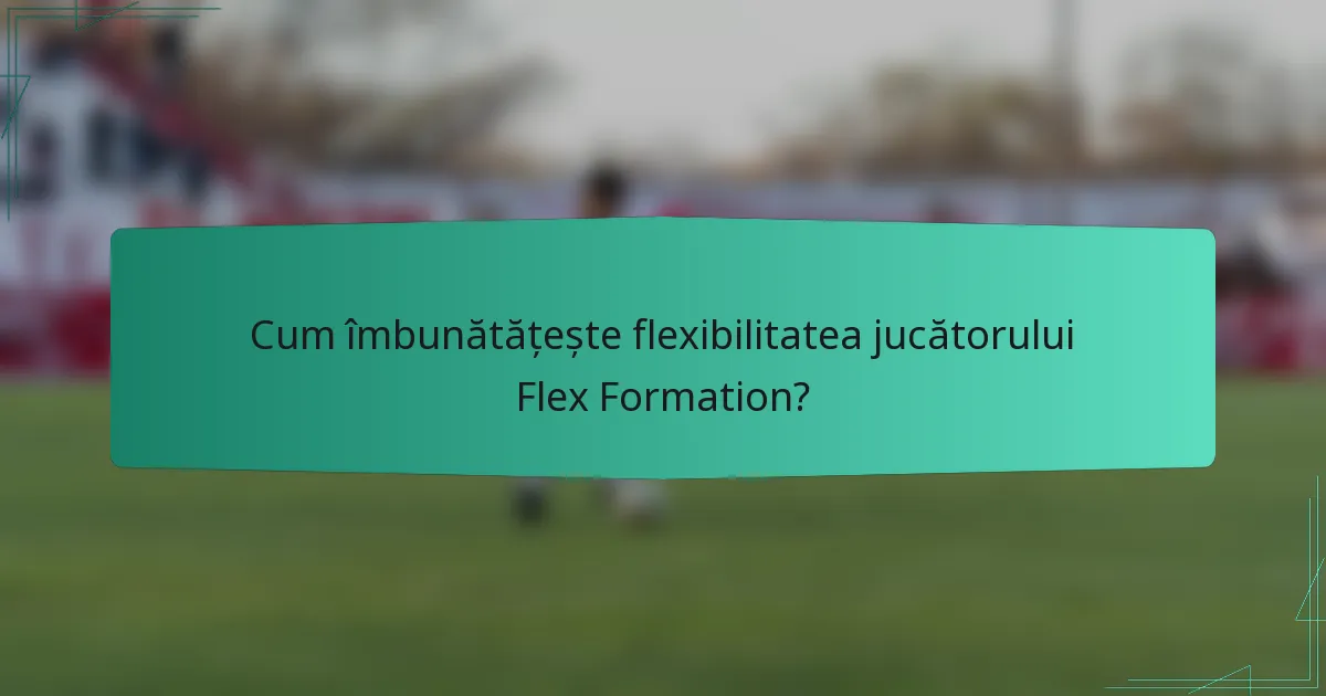 Cum îmbunătățește flexibilitatea jucătorului Flex Formation?