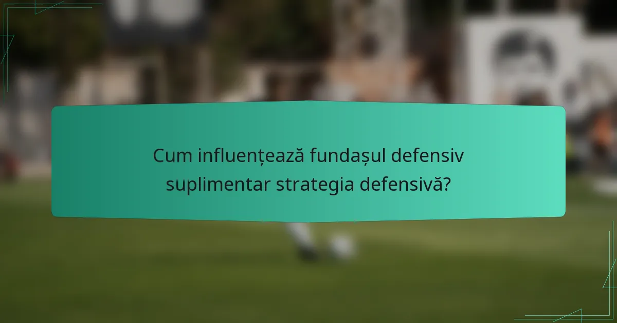 Cum influențează fundașul defensiv suplimentar strategia defensivă?