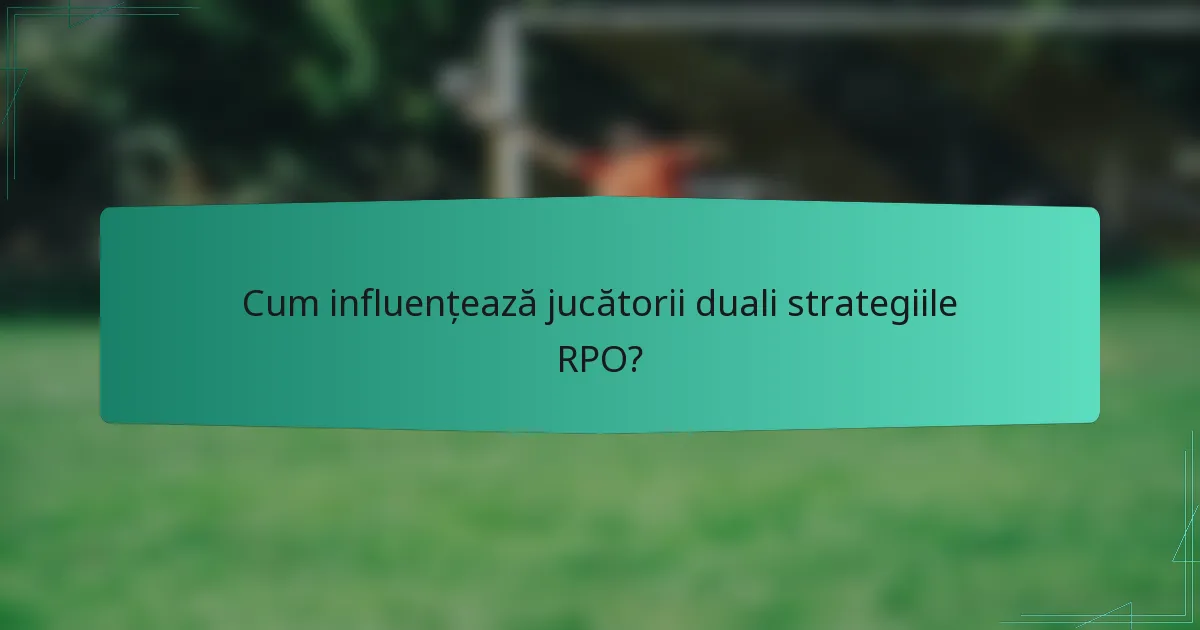 Cum influențează jucătorii duali strategiile RPO?