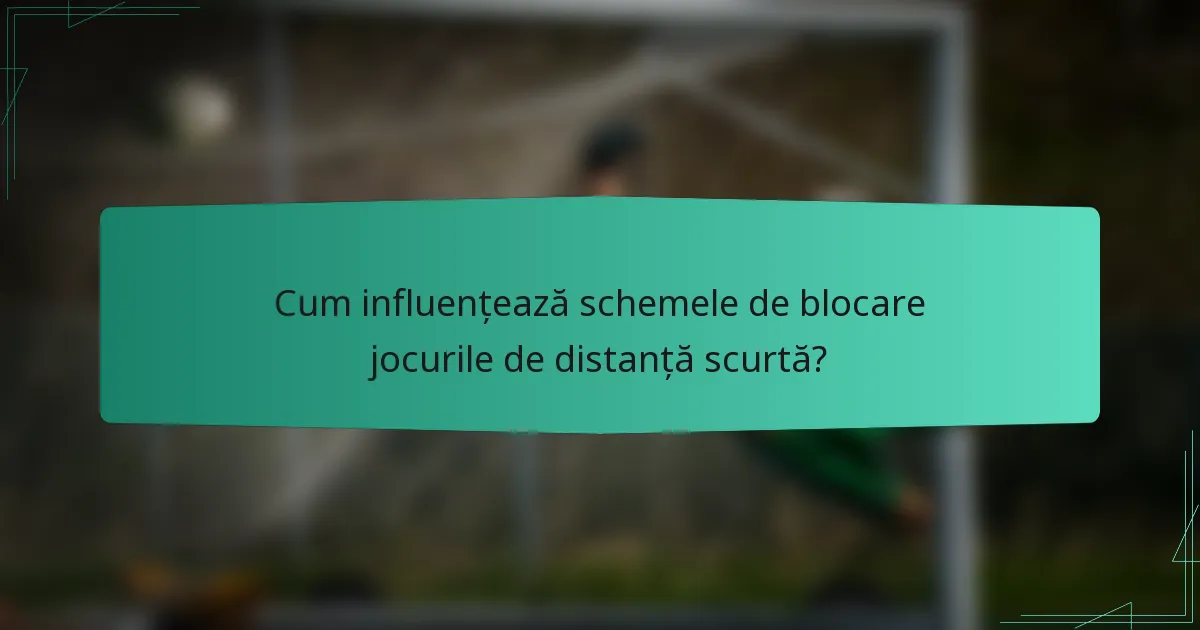 Cum influențează schemele de blocare jocurile de distanță scurtă?