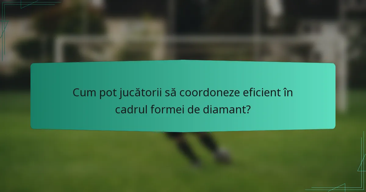 Cum pot jucătorii să coordoneze eficient în cadrul formei de diamant?