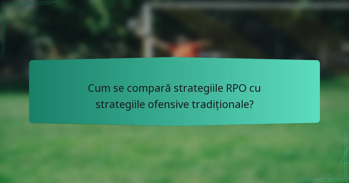 Cum se compară strategiile RPO cu strategiile ofensive tradiționale?