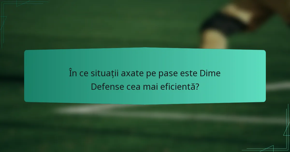 În ce situații axate pe pase este Dime Defense cea mai eficientă?